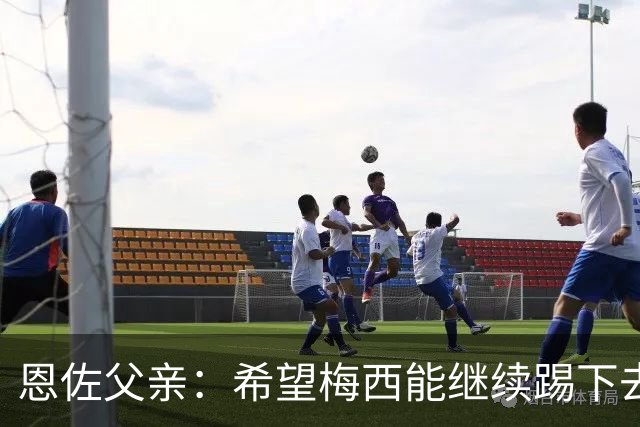 恩佐父亲：希望梅西能继续踢下去 恩佐对染红离场感到难受