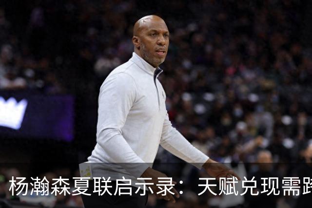 杨瀚森夏联启示录：天赋兑现需跨越 “慢热” 鸿沟